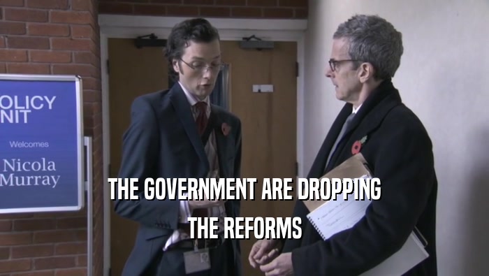 THE GOVERNMENT ARE DROPPING THE REFORMS 