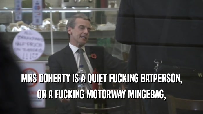 MRS DOHERTY IS A QUIET FUCKING BATPERSON,
 OR A FUCKING MOTORWAY MINGEBAG,
 