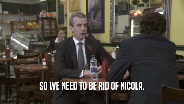 SO WE NEED TO BE RID OF NICOLA.
  