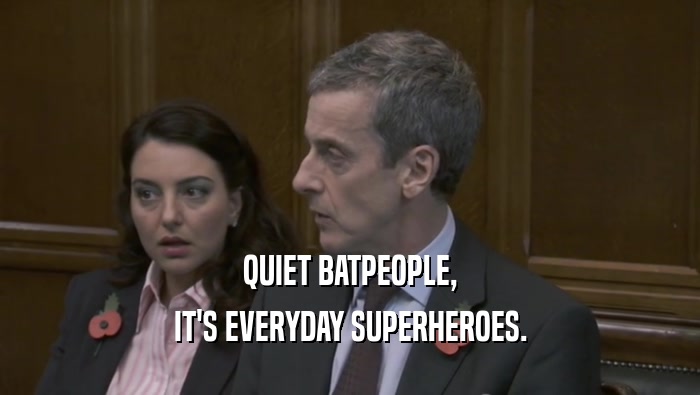 QUIET BATPEOPLE, IT'S EVERYDAY SUPERHEROES. 