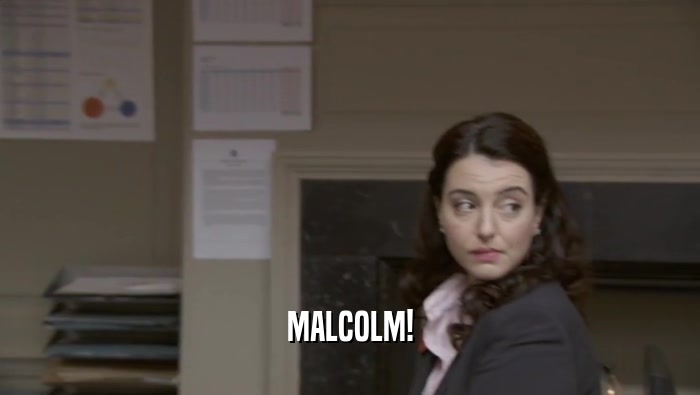 MALCOLM!  