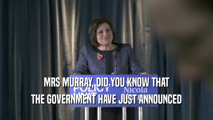 MRS MURRAY, DID YOU KNOW THAT THE GOVERNMENT HAVE JUST ANNOUNCED 