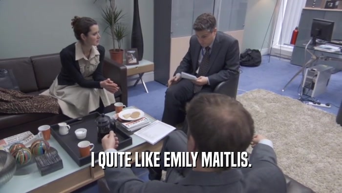 I QUITE LIKE EMILY MAITLIS.
  