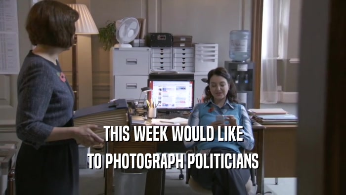 THIS WEEK WOULD LIKE
 TO PHOTOGRAPH POLITICIANS
 