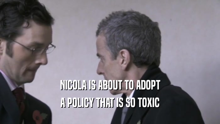 NICOLA IS ABOUT TO ADOPT A POLICY THAT IS SO TOXIC 