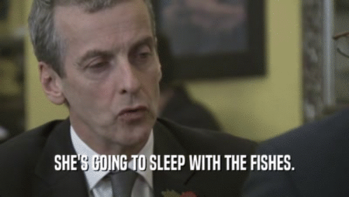 SHE'S GOING TO SLEEP WITH THE FISHES.  