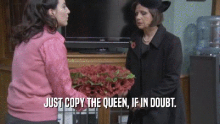 JUST COPY THE QUEEN, IF IN DOUBT.  