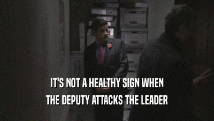 IT'S NOT A HEALTHY SIGN WHEN THE DEPUTY ATTACKS THE LEADER 