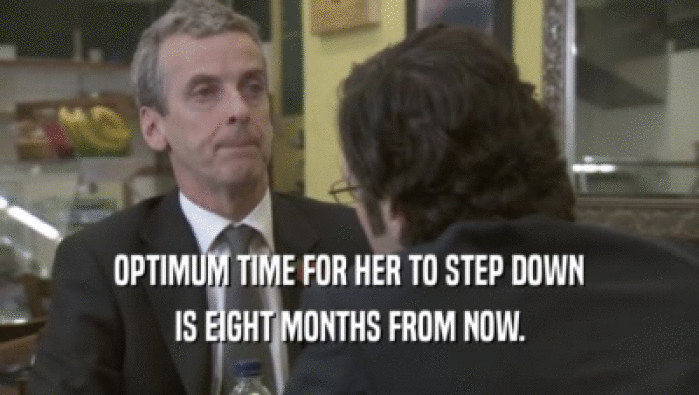 OPTIMUM TIME FOR HER TO STEP DOWN IS EIGHT MONTHS FROM NOW. 