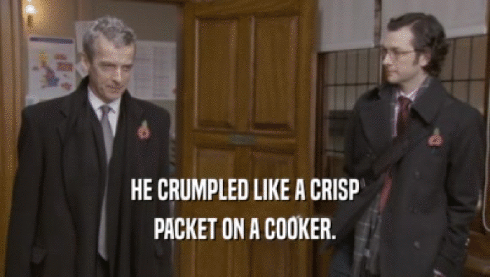 HE CRUMPLED LIKE A CRISP PACKET ON A COOKER. 