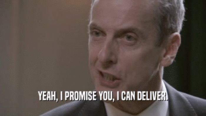 YEAH, I PROMISE YOU, I CAN DELIVER.  