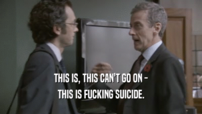 THIS IS, THIS CAN'T GO ON - THIS IS FUCKING SUICIDE. 