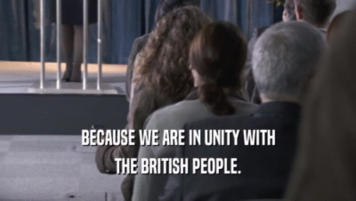 BECAUSE WE ARE IN UNITY WITH
 THE BRITISH PEOPLE.
 