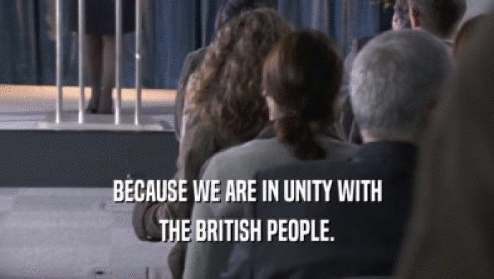 BECAUSE WE ARE IN UNITY WITH THE BRITISH PEOPLE. 