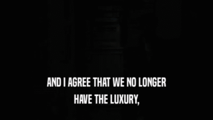 AND I AGREE THAT WE NO LONGER HAVE THE LUXURY, 