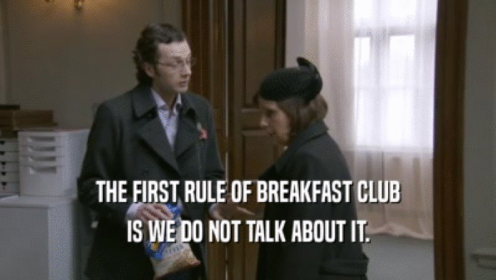 THE FIRST RULE OF BREAKFAST CLUB IS WE DO NOT TALK ABOUT IT. 