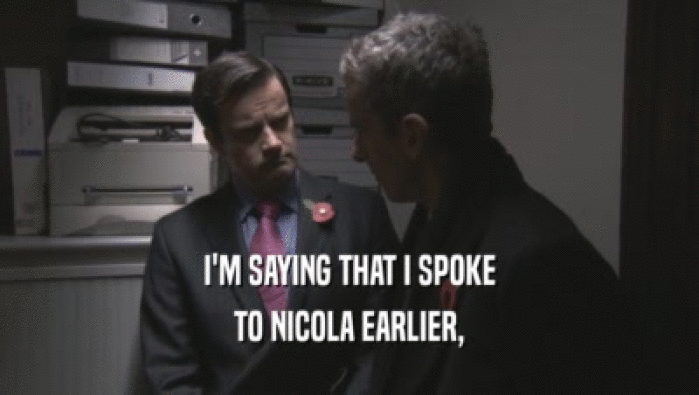 I'M SAYING THAT I SPOKE TO NICOLA EARLIER, 