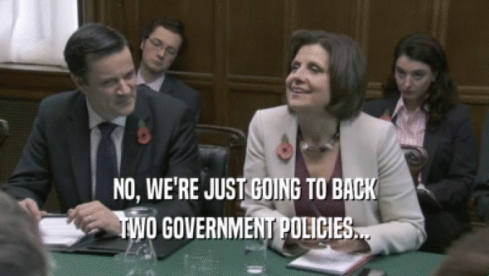 NO, WE'RE JUST GOING TO BACK TWO GOVERNMENT POLICIES... 