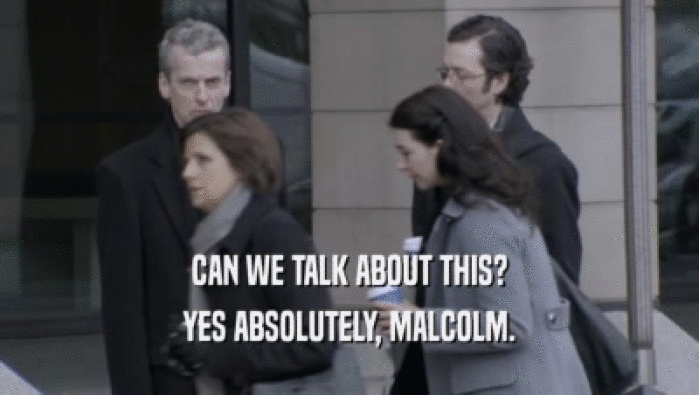 CAN WE TALK ABOUT THIS? YES ABSOLUTELY, MALCOLM. 