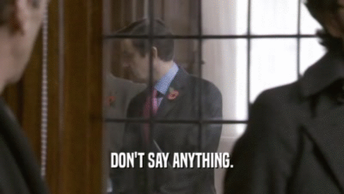DON'T SAY ANYTHING.  