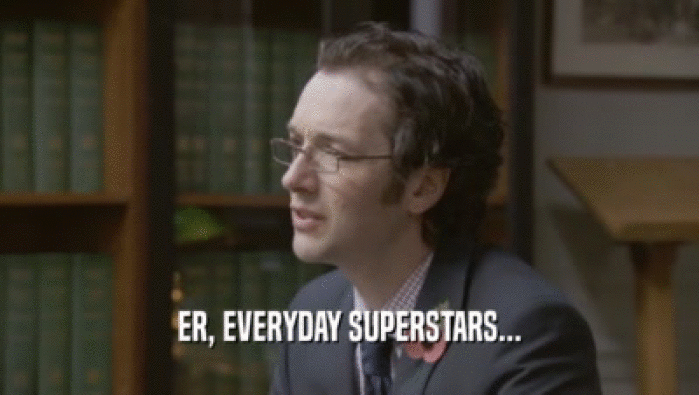 ER, EVERYDAY SUPERSTARS...  