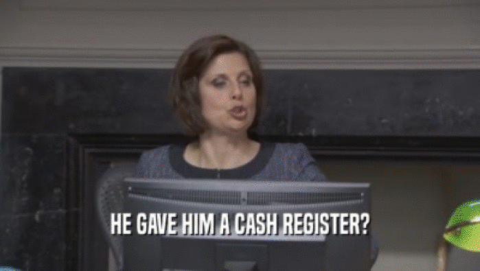 HE GAVE HIM A CASH REGISTER?  