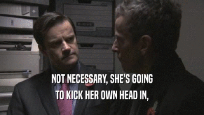 NOT NECESSARY, SHE'S GOING TO KICK HER OWN HEAD IN, 