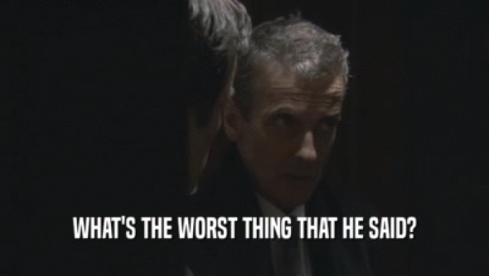 WHAT'S THE WORST THING THAT HE SAID?  
