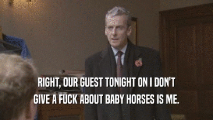 RIGHT, OUR GUEST TONIGHT ON I DON'T GIVE A FUCK ABOUT BABY HORSES IS ME. 