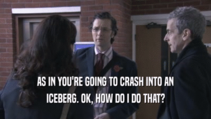AS IN YOU'RE GOING TO CRASH INTO AN
 ICEBERG. OK, HOW DO I DO THAT?
 