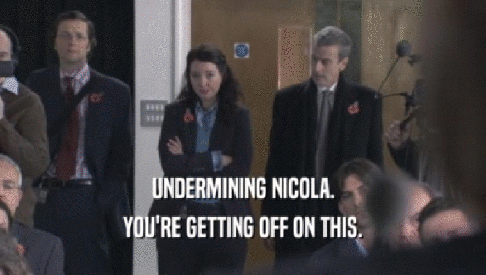 UNDERMINING NICOLA. YOU'RE GETTING OFF ON THIS. 