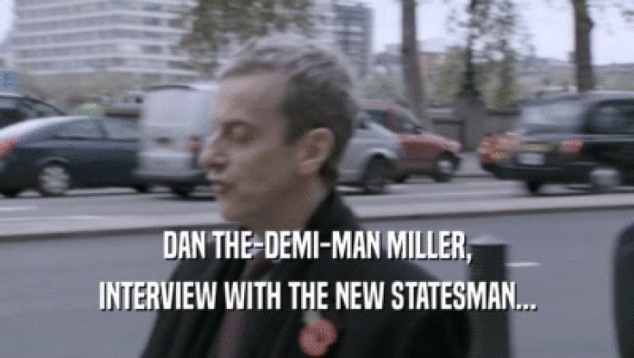 DAN THE-DEMI-MAN MILLER, INTERVIEW WITH THE NEW STATESMAN... 