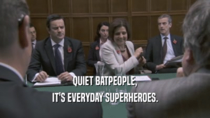 QUIET BATPEOPLE, IT'S EVERYDAY SUPERHEROES. 
