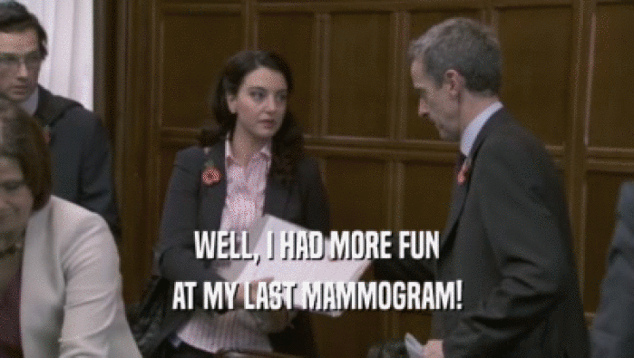 WELL, I HAD MORE FUN AT MY LAST MAMMOGRAM! 