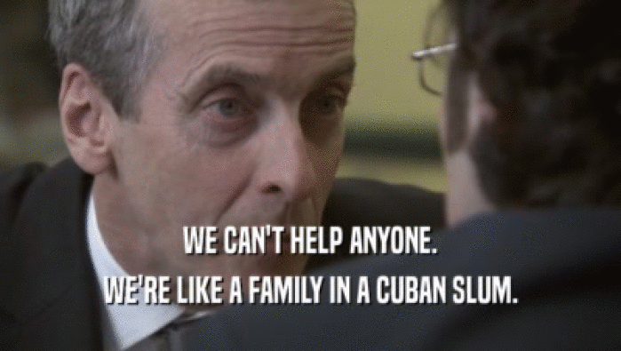 WE CAN'T HELP ANYONE.
 WE'RE LIKE A FAMILY IN A CUBAN SLUM.
 