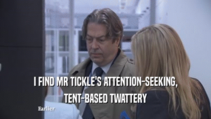 I FIND MR TICKLE'S ATTENTION-SEEKING, TENT-BASED TWATTERY 