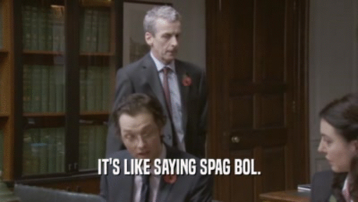 IT'S LIKE SAYING SPAG BOL.  
