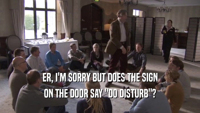 ER, I'M SORRY BUT DOES THE SIGN ON THE DOOR SAY 
