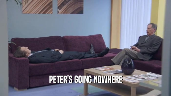 PETER'S GOING NOWHERE  