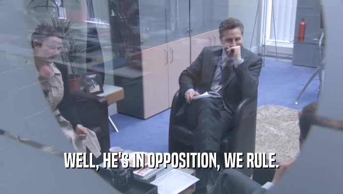 WELL, HE'S IN OPPOSITION, WE RULE.  