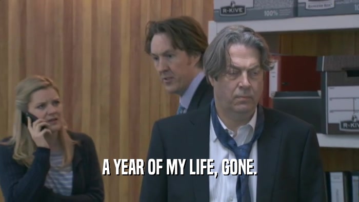 A YEAR OF MY LIFE, GONE.  