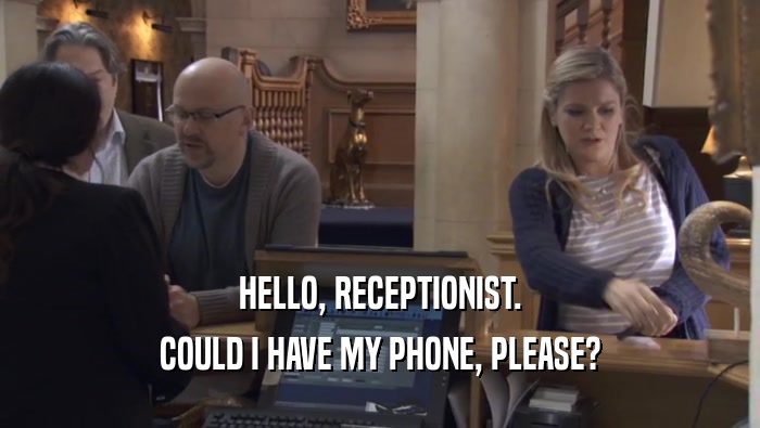 HELLO, RECEPTIONIST. COULD I HAVE MY PHONE, PLEASE? 