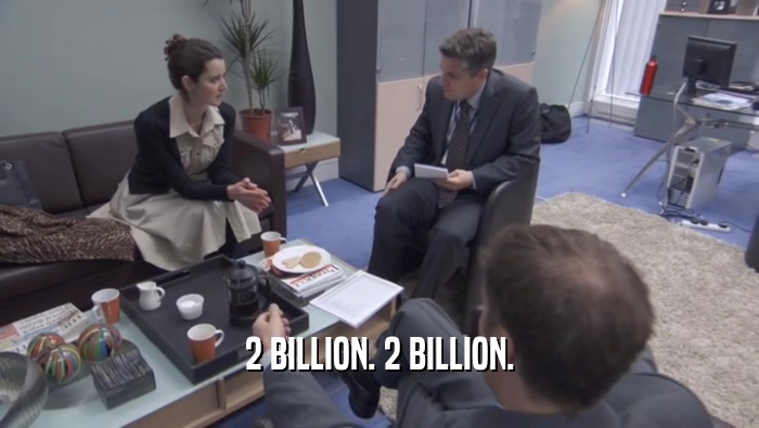 2 BILLION. 2 BILLION.  