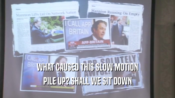 WHAT CAUSED THIS SLOW MOTION PILE UP? SHALL WE SIT DOWN PILE UP? SHALL WE SIT DOWN