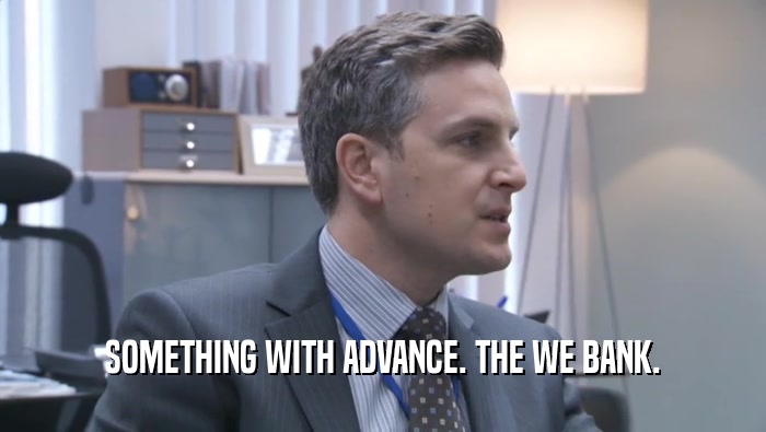 SOMETHING WITH ADVANCE. THE WE BANK.  