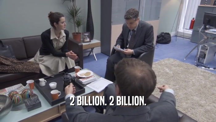 2 BILLION. 2 BILLION.  