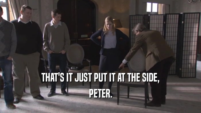 THAT'S IT JUST PUT IT AT THE SIDE, PETER. 