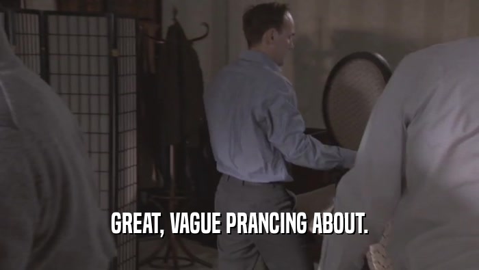 GREAT, VAGUE PRANCING ABOUT.  