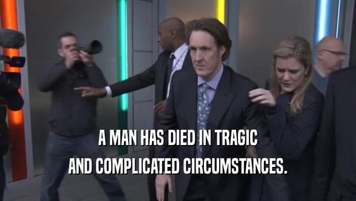 A MAN HAS DIED IN TRAGIC AND COMPLICATED CIRCUMSTANCES. 