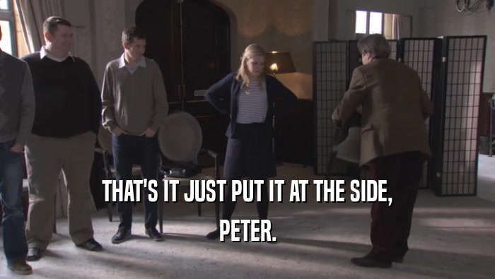 THAT'S IT JUST PUT IT AT THE SIDE, PETER. 